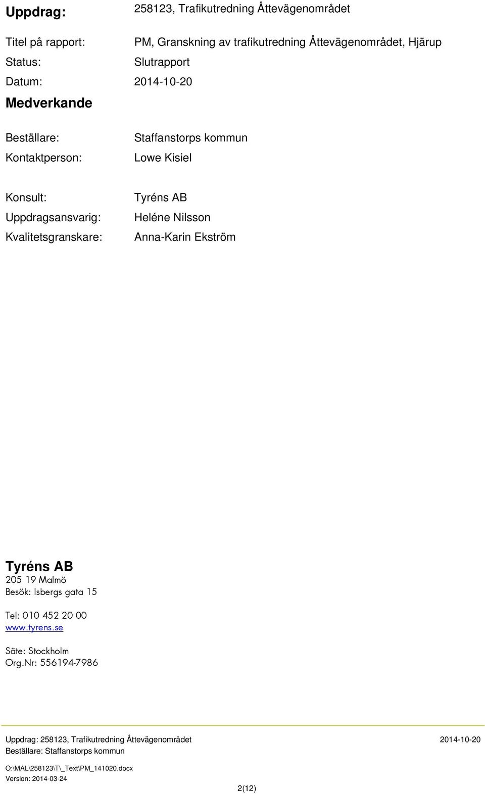 kommun Lowe Kisiel Konsult: Uppdragsansvarig: Kvalitetsgranskare: Tyréns AB Heléne Nilsson Anna-Karin Ekström