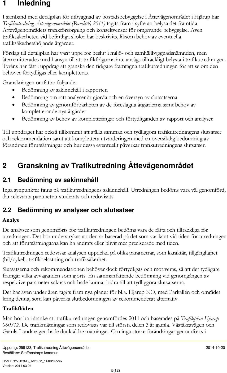 Förslag till detaljplan har varit uppe för beslut i miljö- och samhällbyggnadsnämnden, men återremitterades med hänsyn till att trafikfrågorna inte ansågs tillräckligt belysta i trafikutredningen.