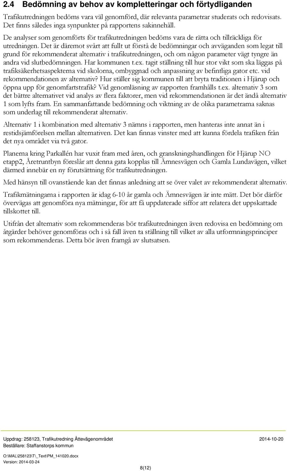 Det är däremot svårt att fullt ut förstå de bedömningar och avväganden som legat till grund för rekommenderat alternativ i trafikutredningen, och om någon parameter vägt tyngre än andra vid
