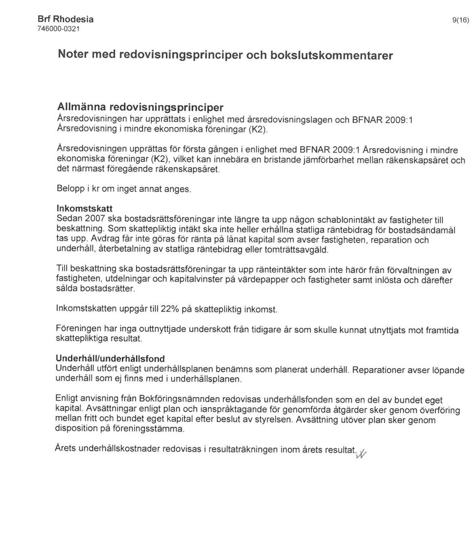 Årsredovisningen upprättas för första gången i enlighet med BFNAR 2009:1 Årsredovisning i mindre ekonomiska föreningar (K2), vilket kan innebära en bristande jämförbarhet mellan räkenskapsåret och