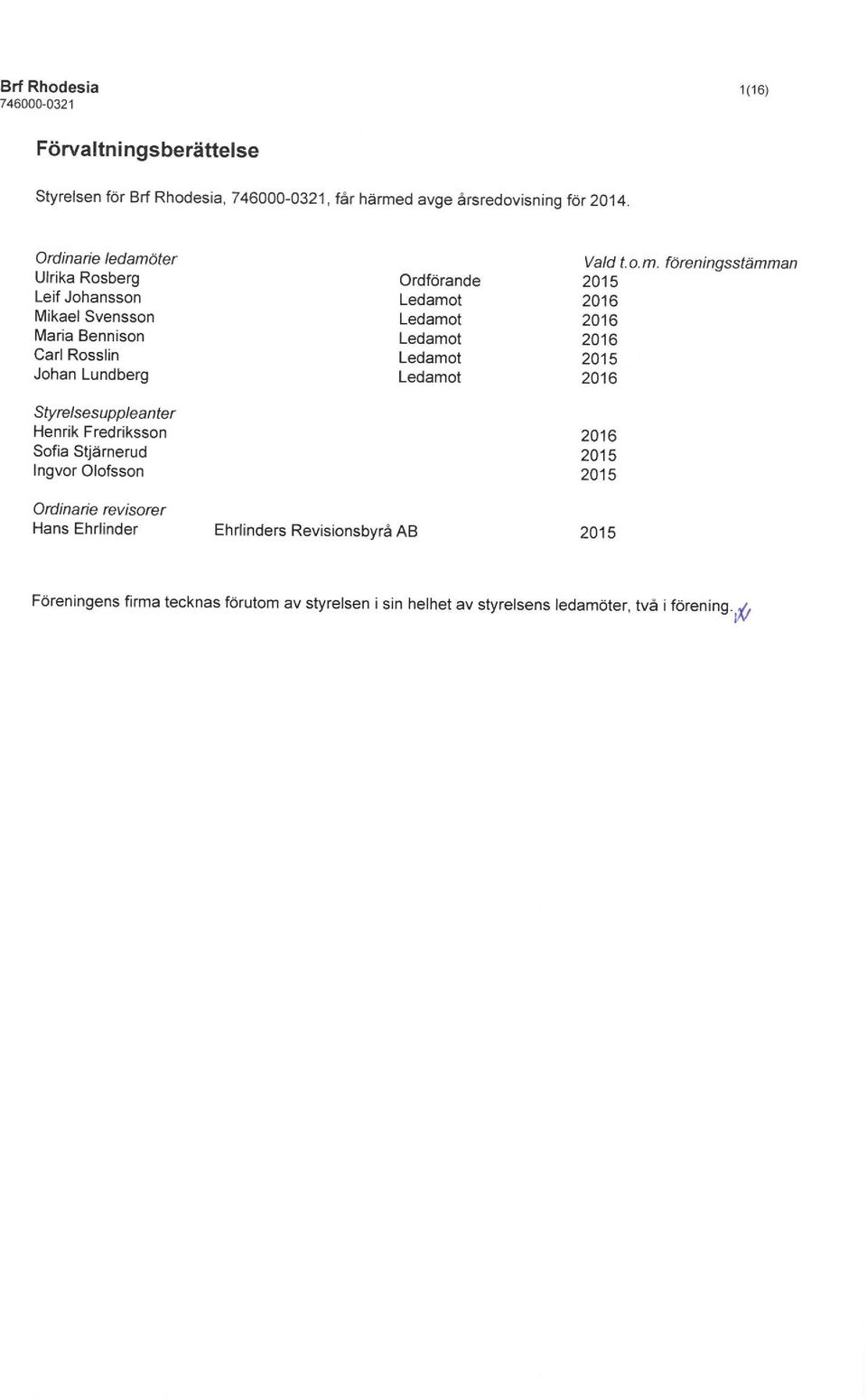 Fredriksson Sofia Stjärnerud Ingvar Olofsson Ordinarie revisorer Hans Ehrlinder Ehrlinders Revisionsbyré AB Ordförande Ledamot Ledamot Ledamot
