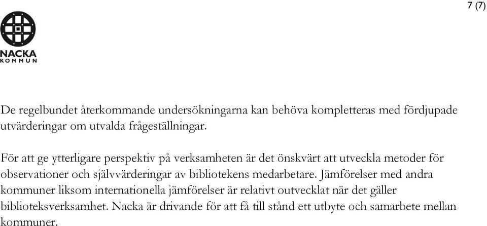 För att ge ytterligare perspektiv på verksamheten är det önskvärt att utveckla metoder för observationer och