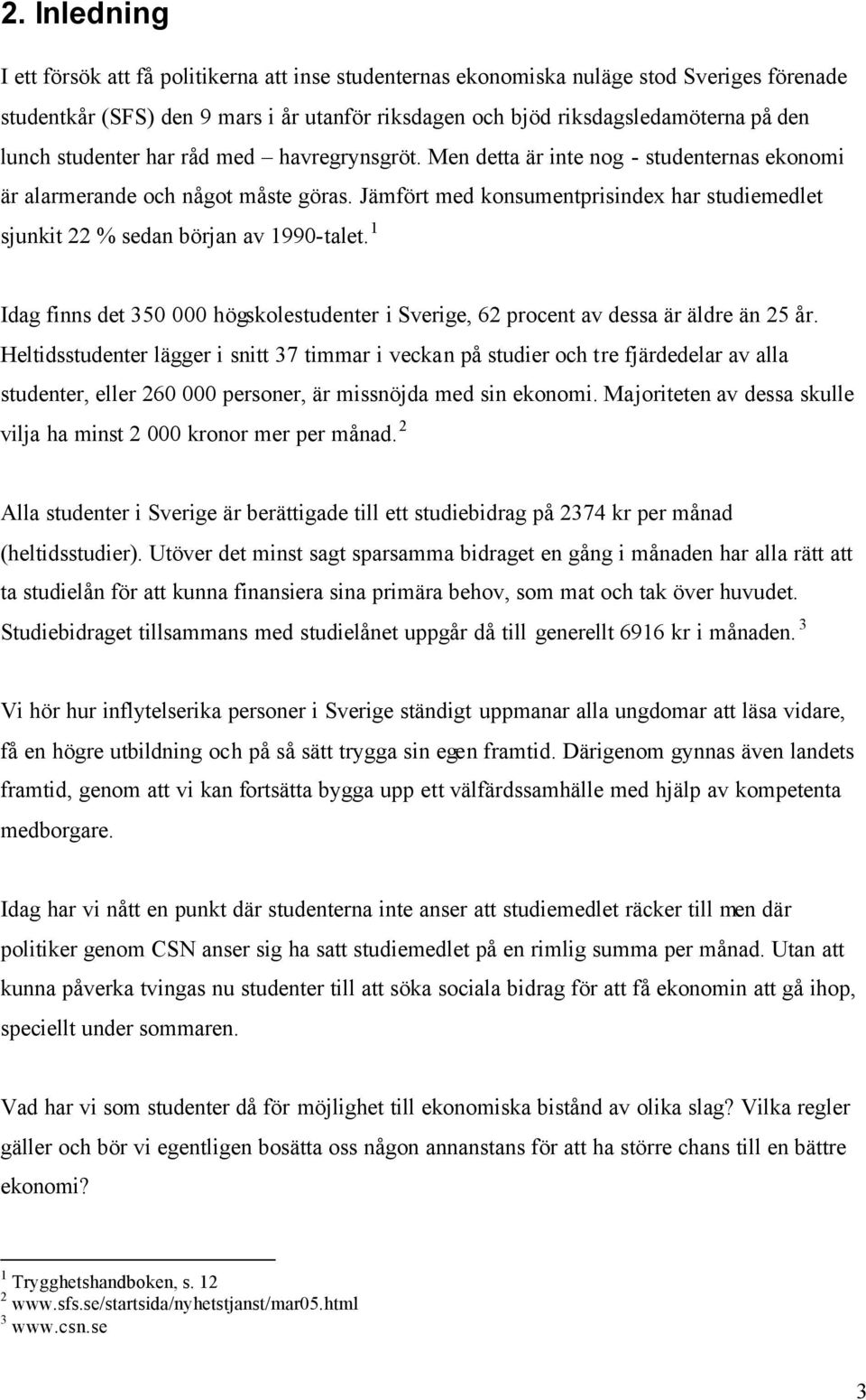 Jämfört med konsumentprisindex har studiemedlet sjunkit 22 % sedan början av 1990-talet. 1 Idag finns det 350 000 högskolestudenter i Sverige, 62 procent av dessa är äldre än 25 år.