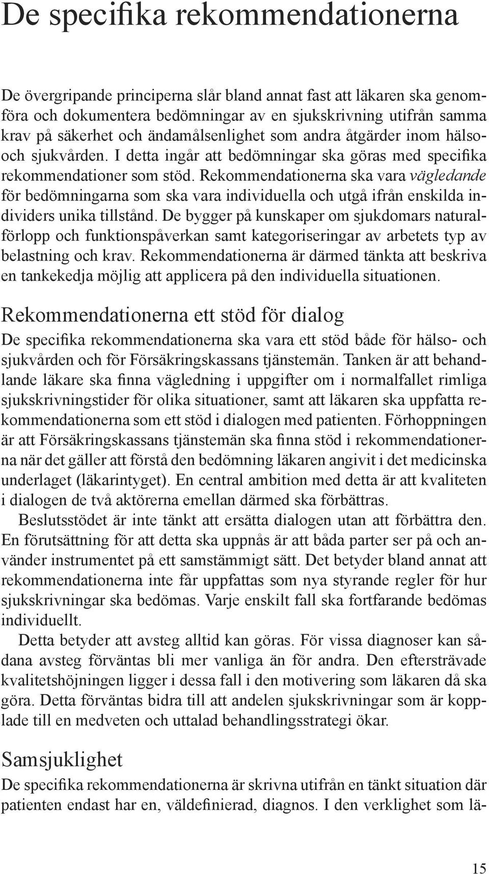 Rekommendationerna ska vara vägledande för bedömningarna som ska vara individuella och utgå ifrån enskilda individers unika tillstånd.