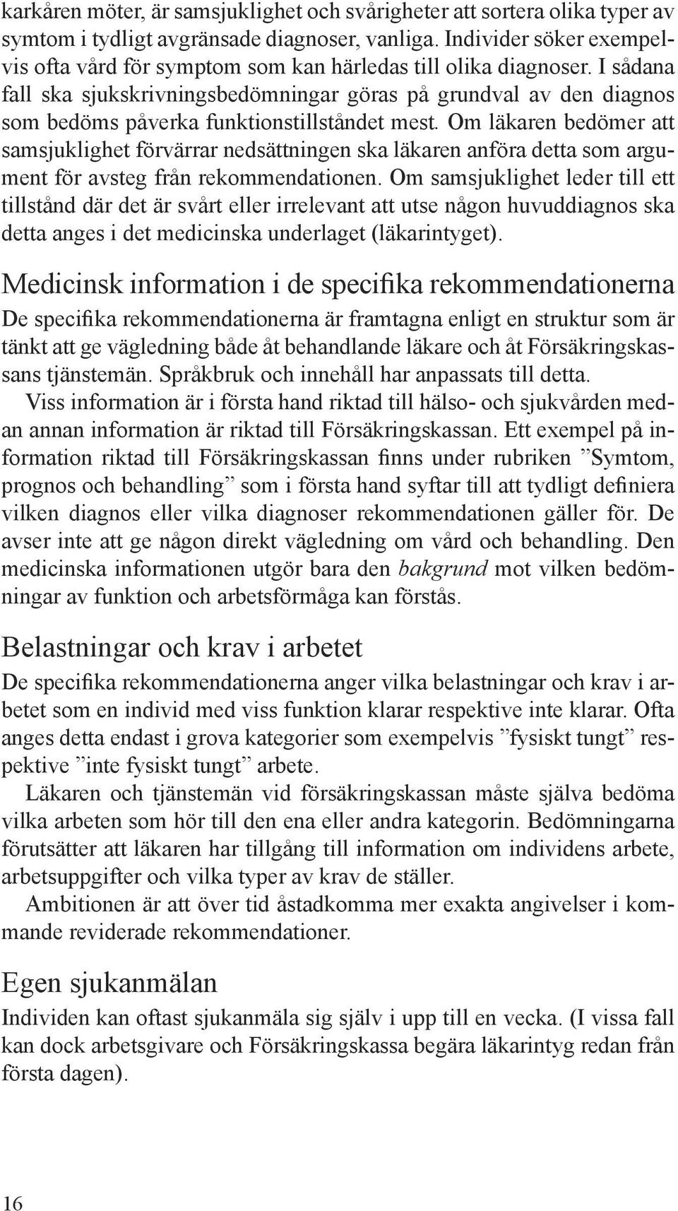 I sådana fall ska sjukskrivningsbedömningar göras på grundval av den diagnos som bedöms påverka funktionstillståndet mest.