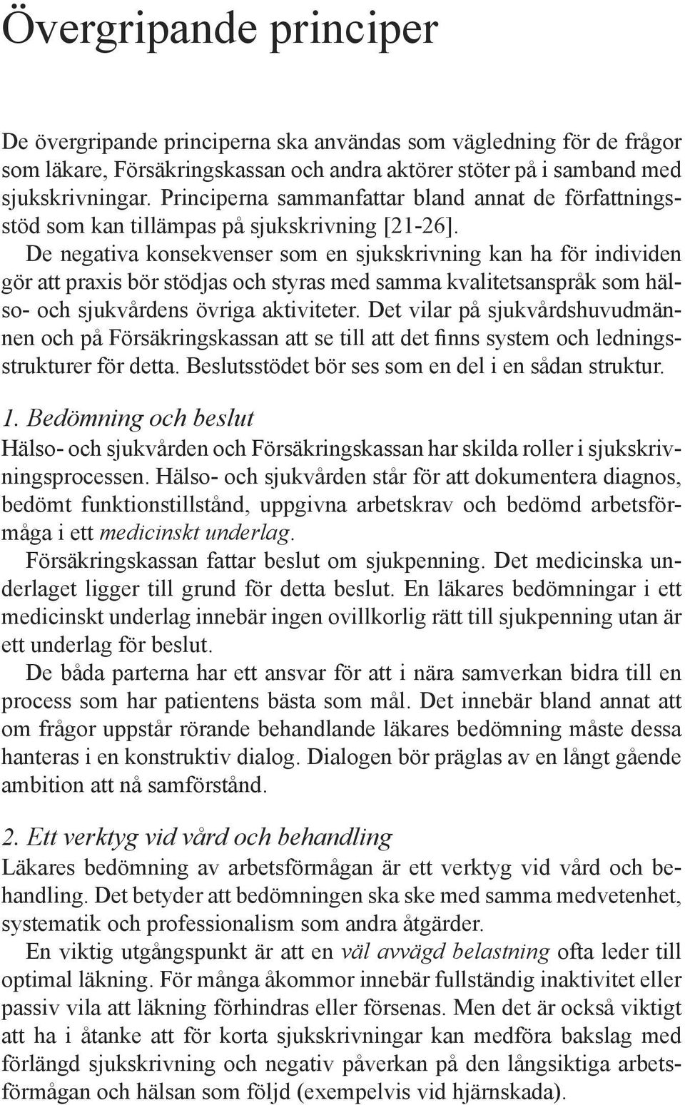 De negativa konsekvenser som en sjukskrivning kan ha för individen gör att praxis bör stödjas och styras med samma kvalitetsanspråk som hälso- och sjukvårdens övriga aktiviteter.