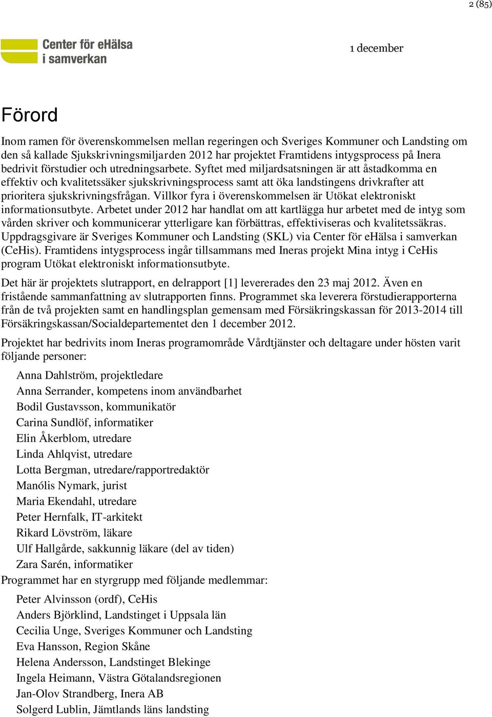 Syftet med miljardsatsningen är att åstadkomma en effektiv och kvalitetssäker sjukskrivningsprocess samt att öka landstingens drivkrafter att prioritera sjukskrivningsfrågan.
