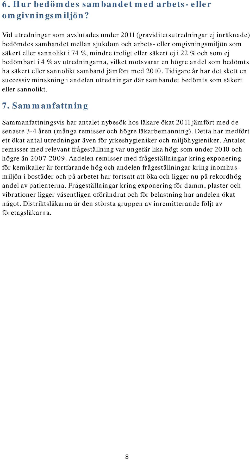 eller säkert ej i 22 % och som ej bedömbart i 4 % av utredningarna, vilket motsvarar en högre andel som bedömts ha säkert eller sannolikt samband jämfört med 2010.