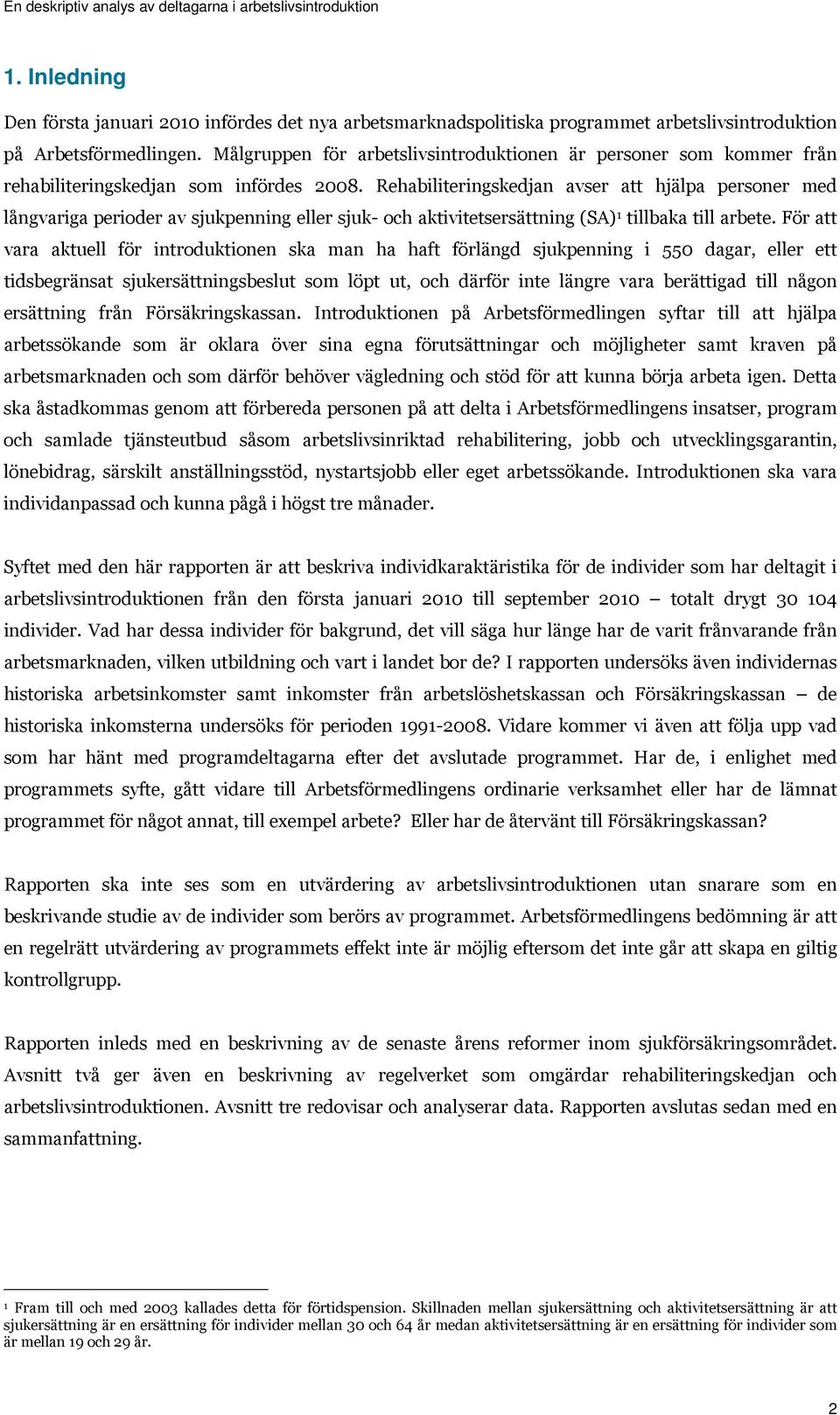 Rehabiliteringskedjan avser att hjälpa personer med långvariga perioder av sjukpenning eller sjuk- och aktivitetsersättning (SA) 1 tillbaka till arbete.
