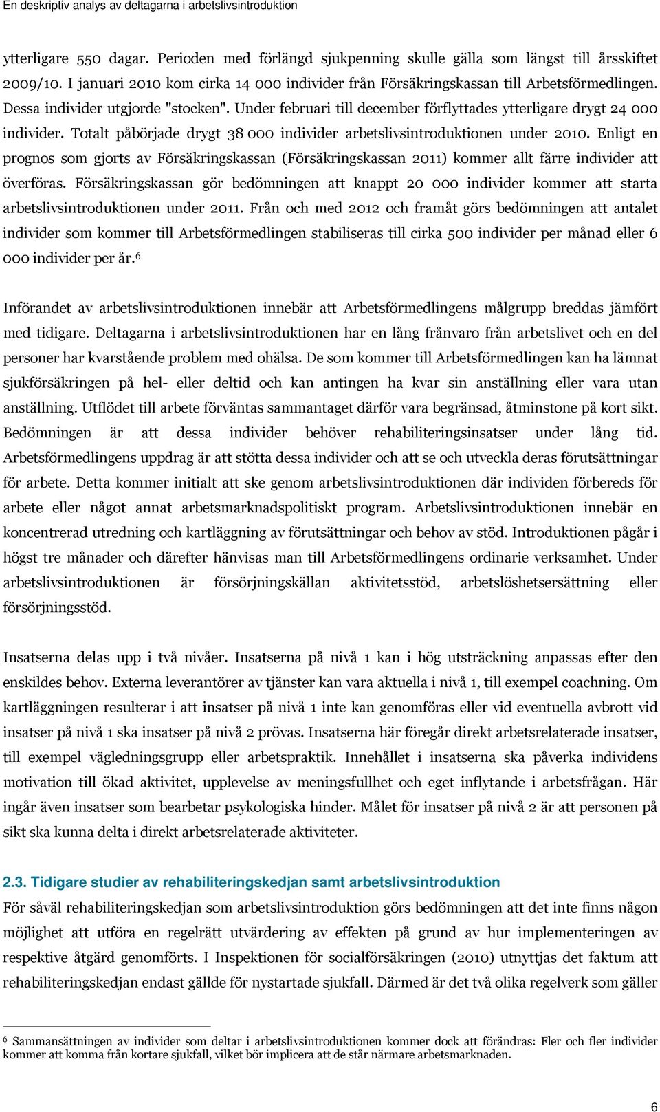 Enligt en prognos som gjorts av Försäkringskassan (Försäkringskassan 2011) kommer allt färre individer att överföras.
