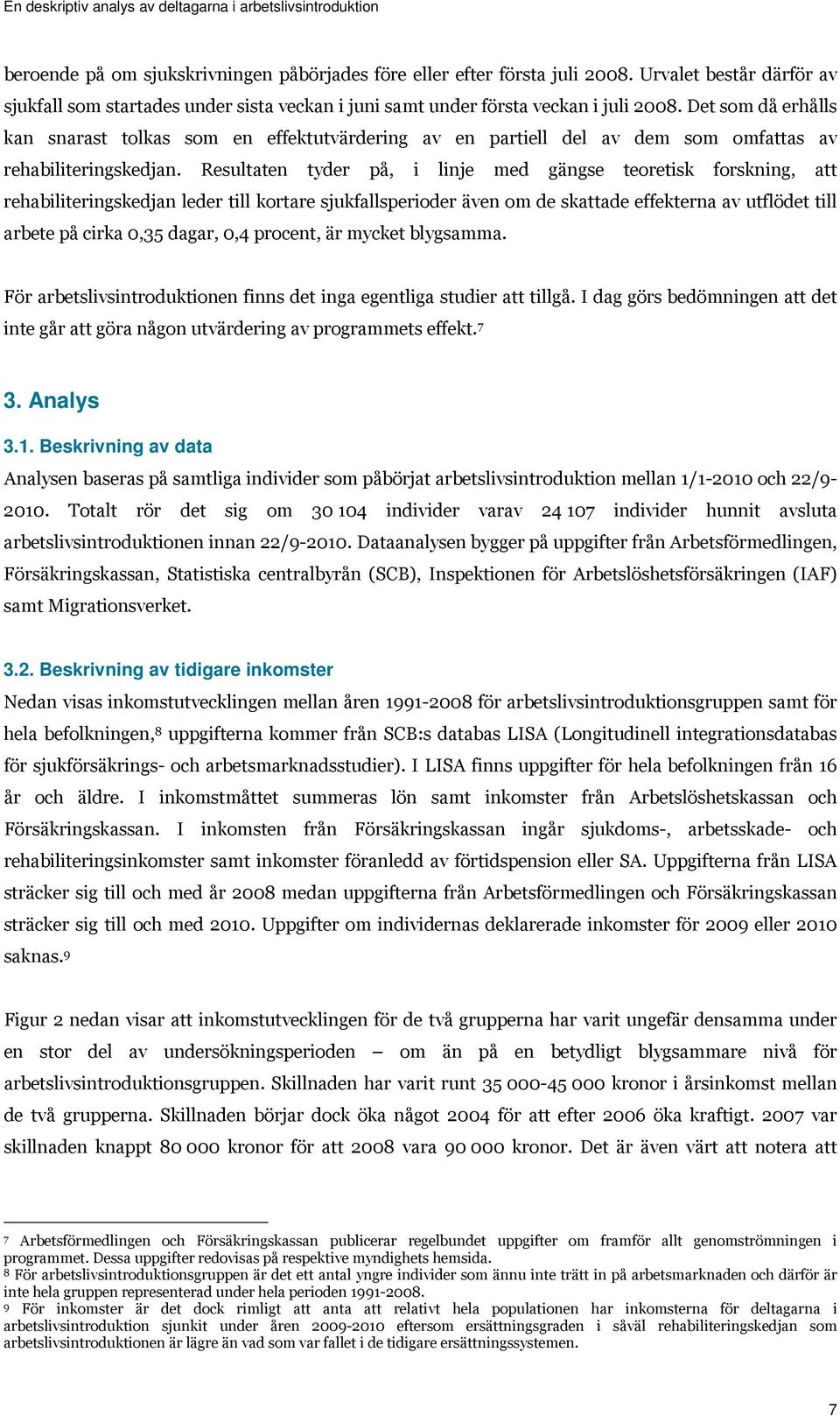 Resultaten tyder på, i linje med gängse teoretisk forskning, att rehabiliteringskedjan leder till kortare sjukfallsperioder även om de skattade effekterna av utflödet till arbete på cirka 0,35 dagar,