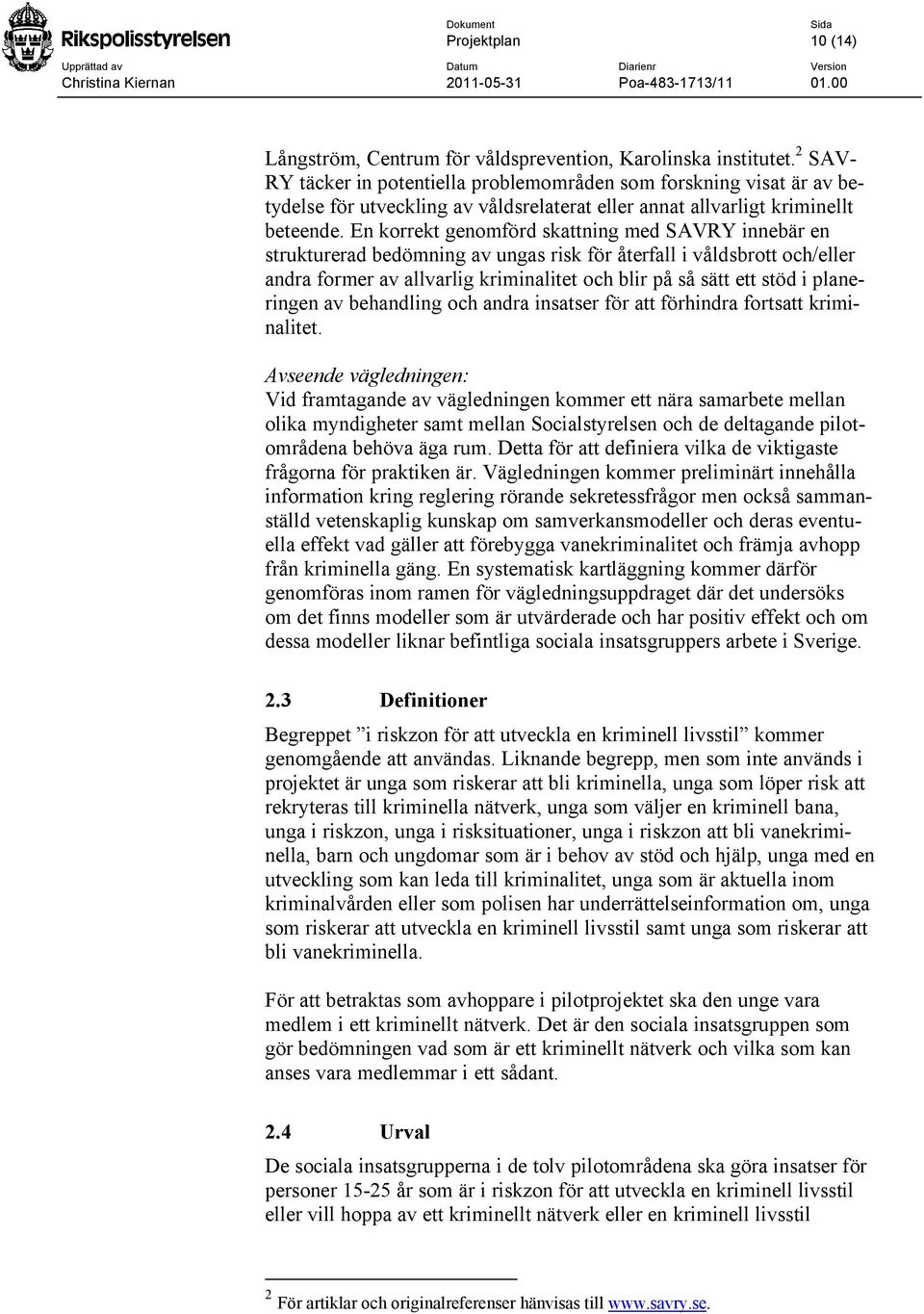 En korrekt genomförd skattning med SAVRY innebär en strukturerad bedömning av ungas risk för återfall i våldsbrott och/eller andra former av allvarlig kriminalitet och blir på så sätt ett stöd i