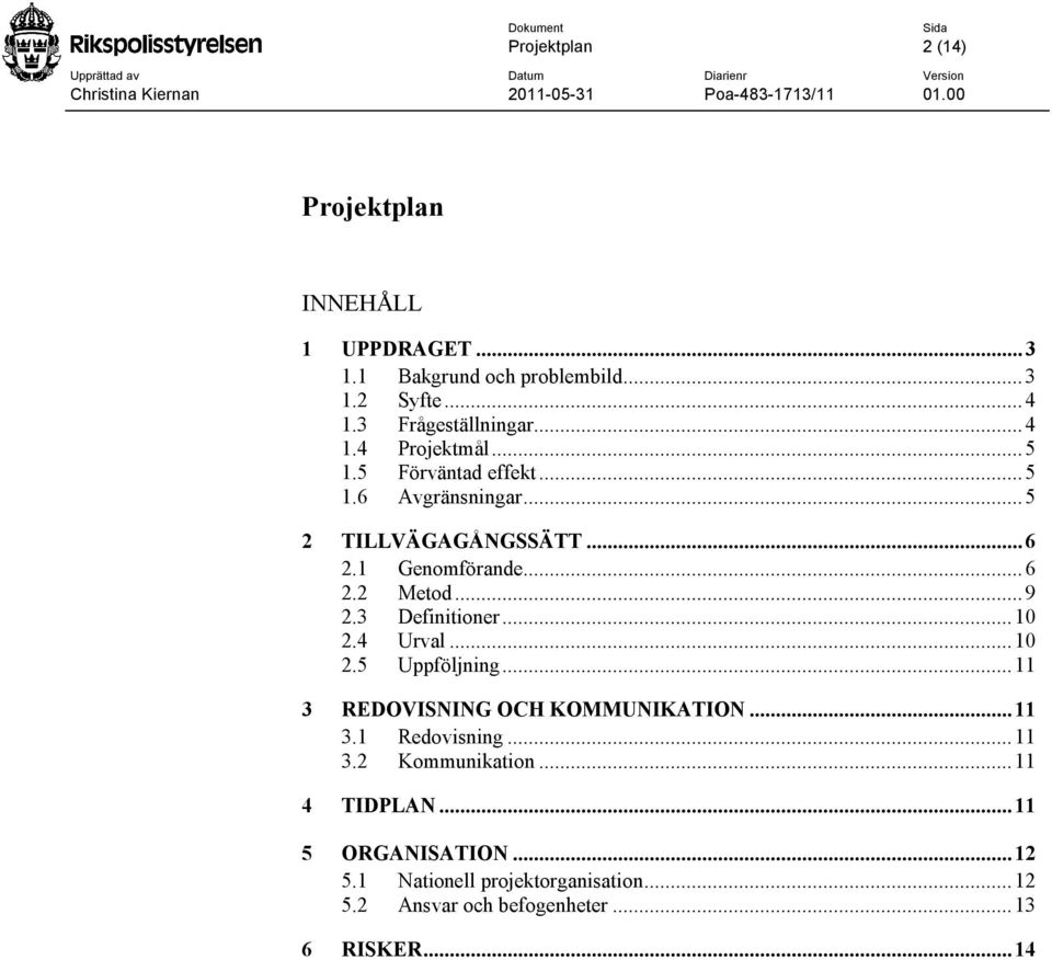 ..10 2.4 Urval...10 2.5 Uppföljning...11 3 REDOVISNING OCH KOMMUNIKATION...11 3.1 Redovisning...11 3.2 Kommunikation.