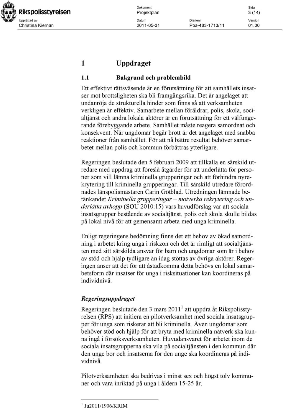 Samarbete mellan föräldrar, polis, skola, socialtjänst och andra lokala aktörer är en förutsättning för ett välfungerande förebyggande arbete. Samhället måste reagera samordnat och konsekvent.