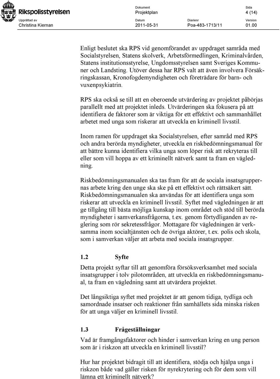 RPS ska också se till att en oberoende utvärdering av projektet påbörjas parallellt med att projektet inleds.