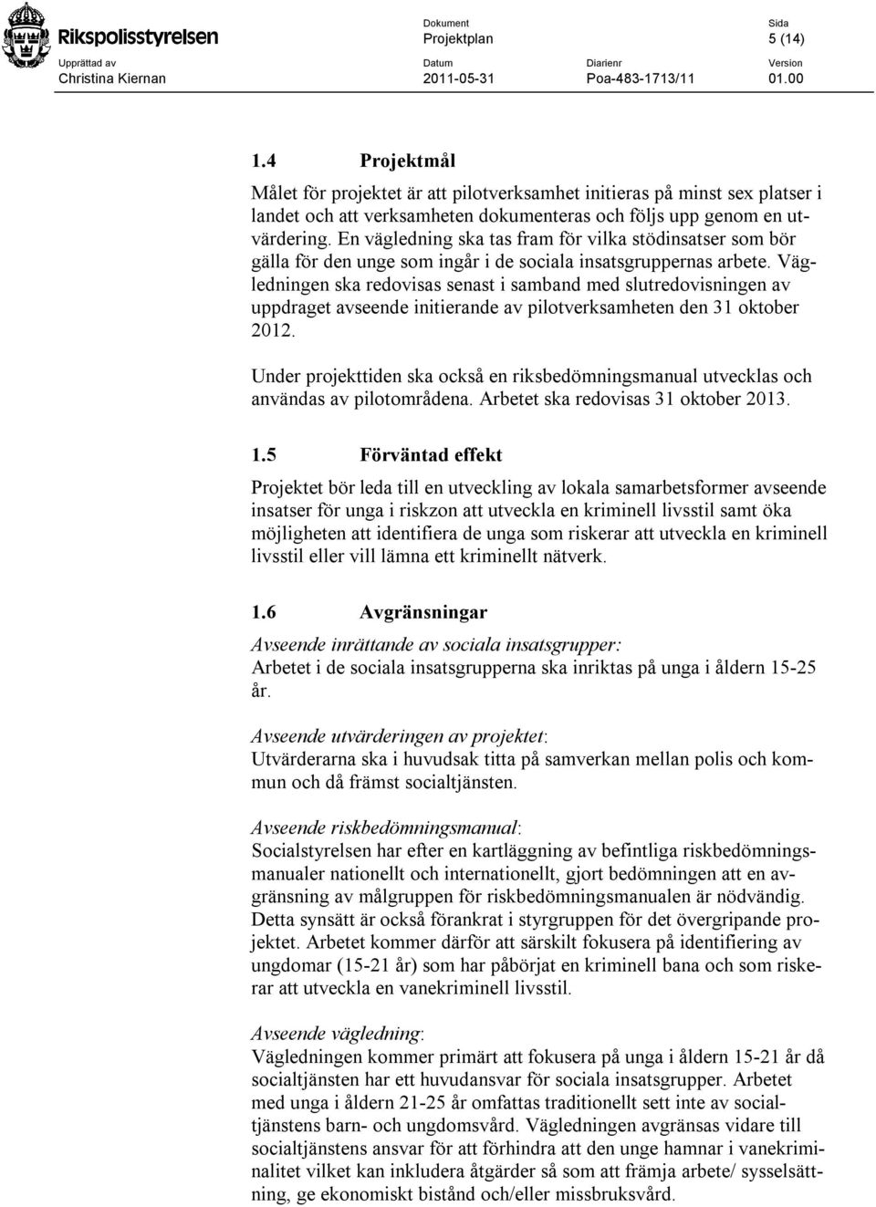 Vägledningen ska redovisas senast i samband med slutredovisningen av uppdraget avseende initierande av pilotverksamheten den 31 oktober 2012.