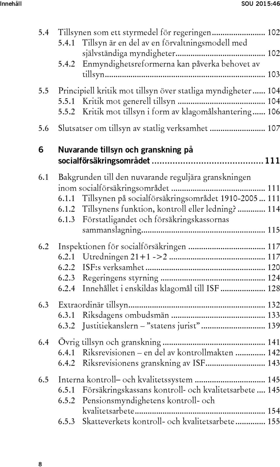 6 Slutsatser om tillsyn av statlig verksamhet... 107 6 Nuvarande tillsyn och granskning på socialförsäkringsområdet... 111 6.