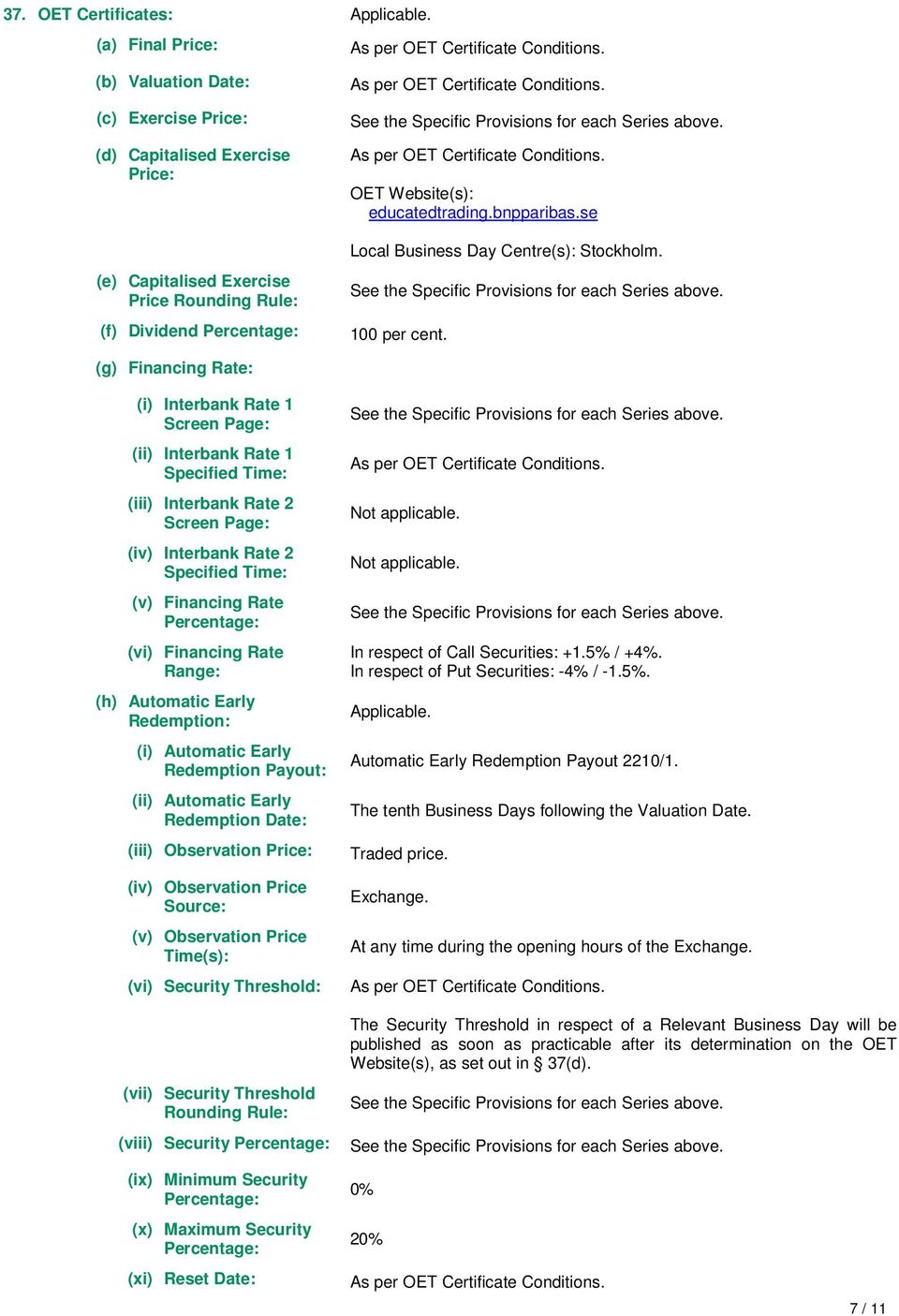 See the Specific Provisions for each Series above. As per OET Certificate Conditions. OET Website(s): educatedtrading.bnpparibas.se Local Business Day Centre(s):.