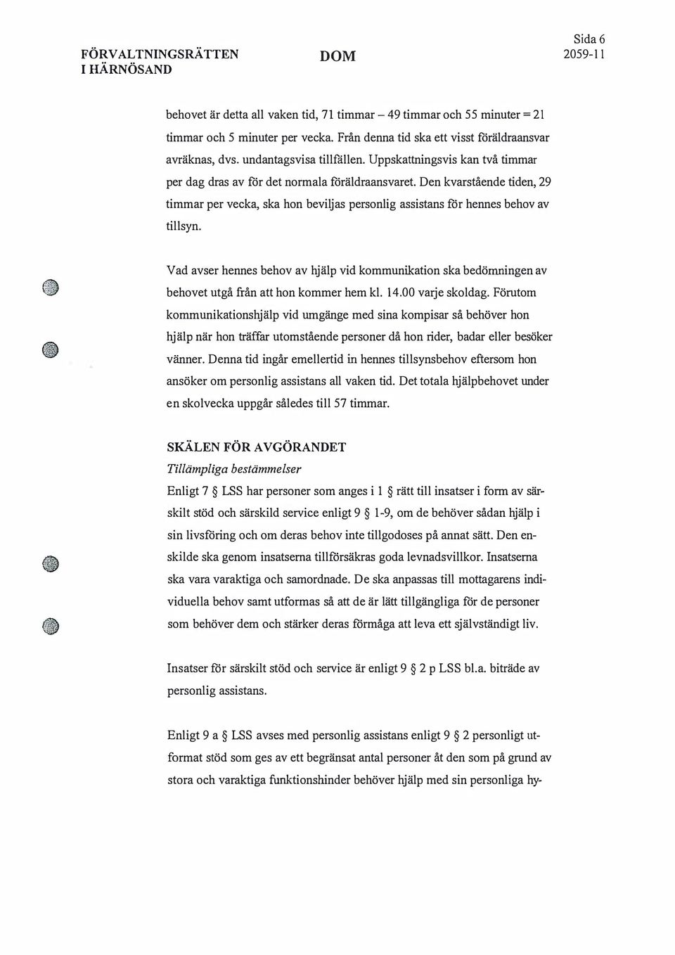 Den kvarstående tiden, 29 timmar per vecka, ska hon beviljas personlig assistans för hennes behov av tillsyn.