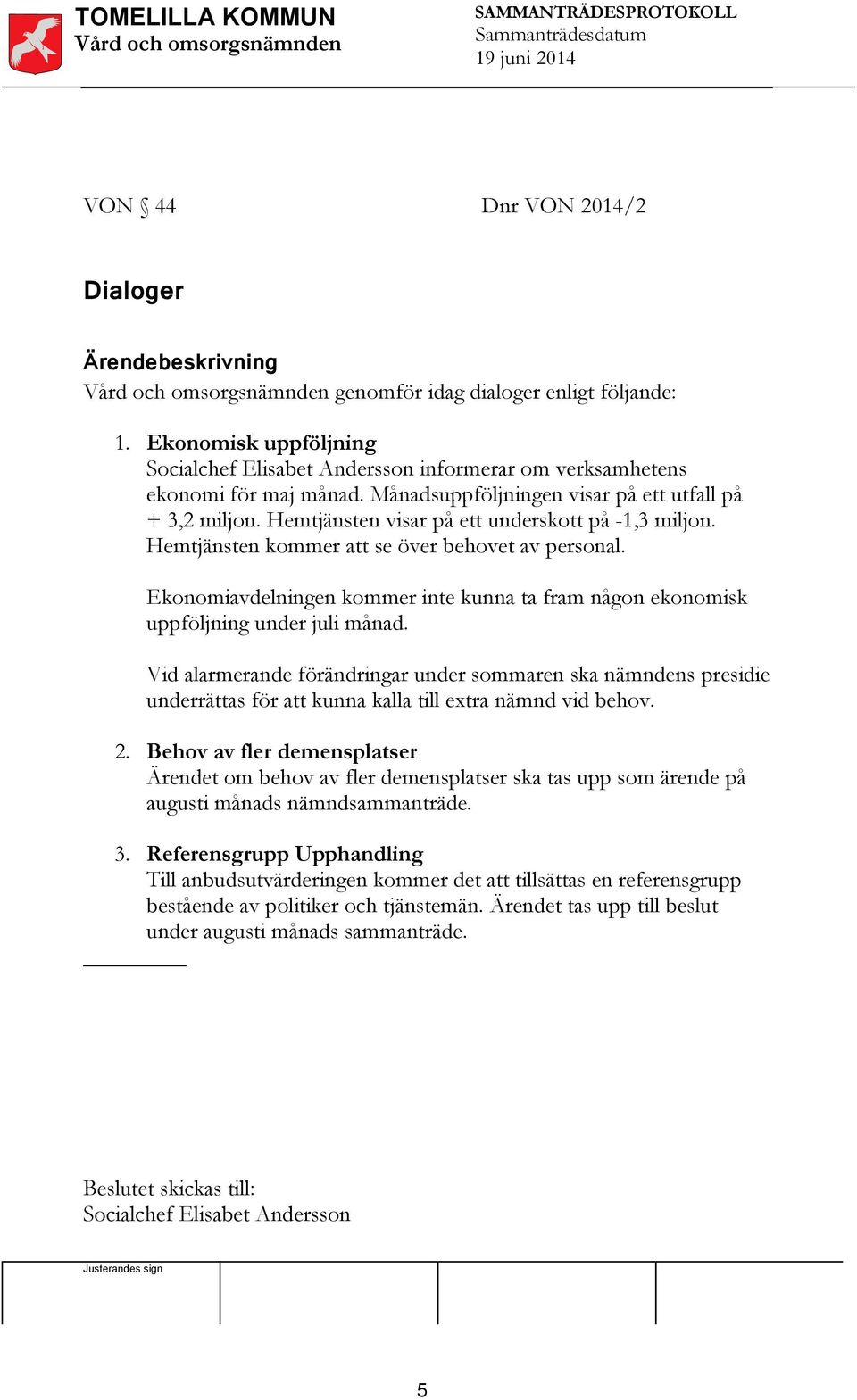 Ekonomiavdelningen kommer inte kunna ta fram någon ekonomisk uppföljning under juli månad.