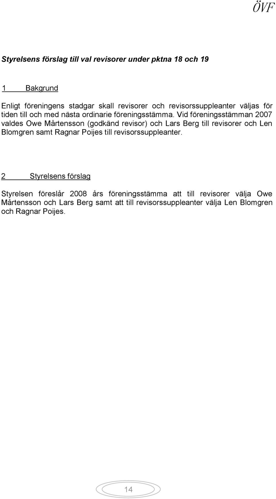 Vid föreningsstämman 2007 valdes Owe Mårtensson (godkänd revisor) och Lars Berg till revisorer och Len Blomgren samt Ragnar Poijes till