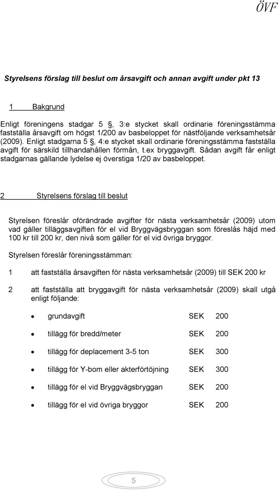 Sådan avgift får enligt stadgarnas gällande lydelse ej överstiga 1/20 av basbeloppet.