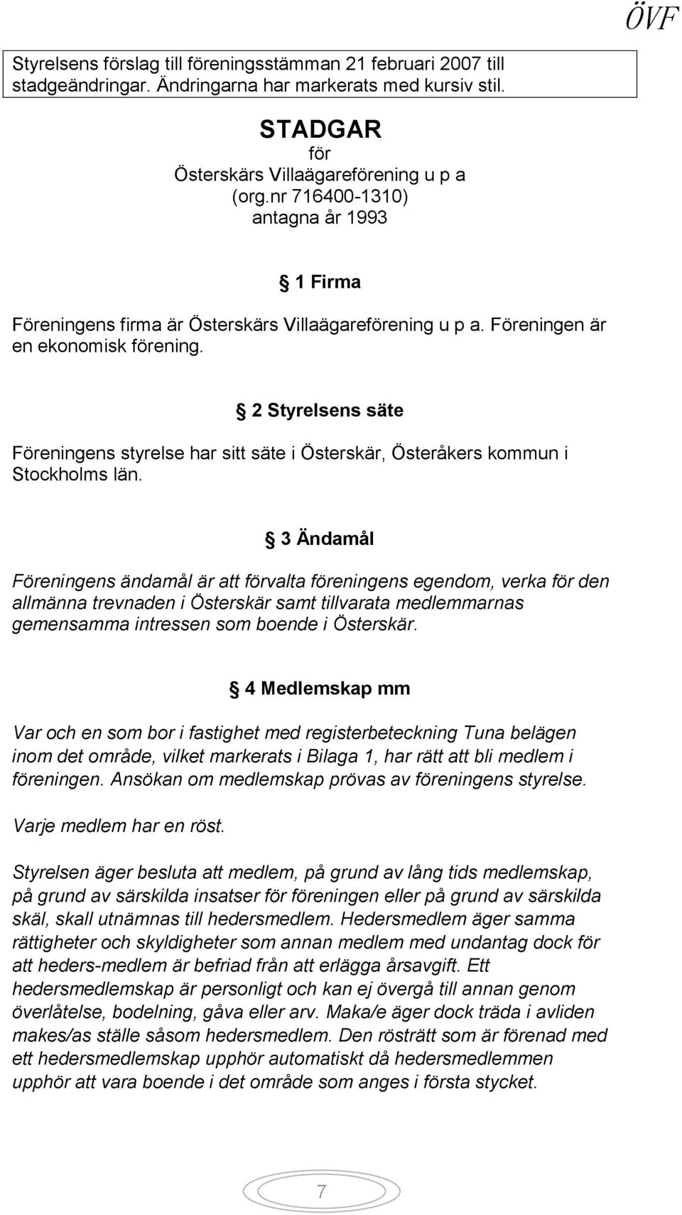 2 Styrelsens säte Föreningens styrelse har sitt säte i Österskär, Österåkers kommun i Stockholms län.