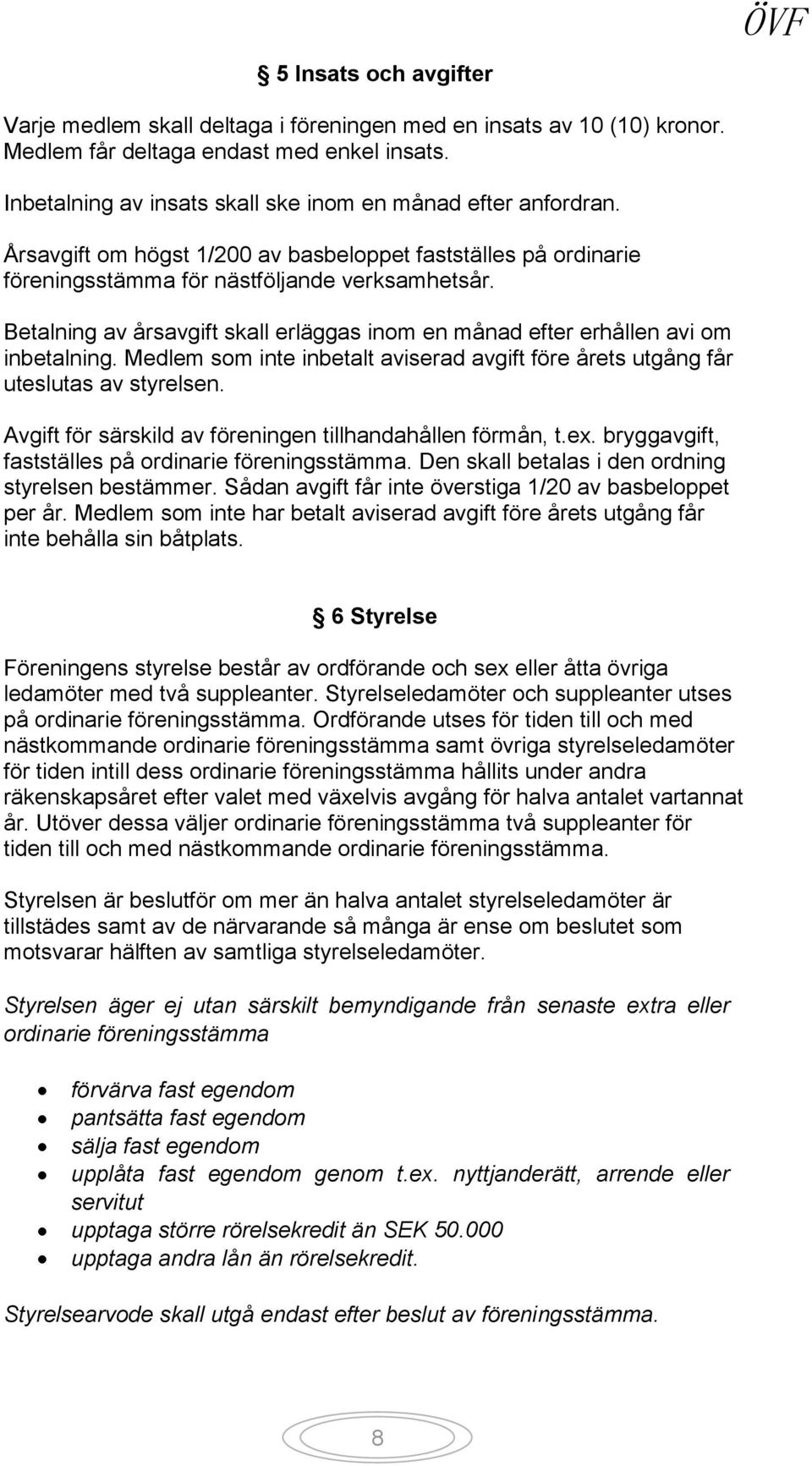 Betalning av årsavgift skall erläggas inom en månad efter erhållen avi om inbetalning. Medlem som inte inbetalt aviserad avgift före årets utgång får uteslutas av styrelsen.