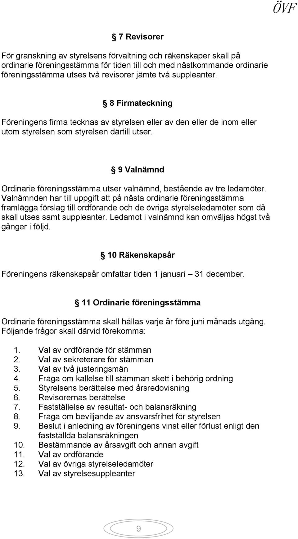 9 Valnämnd Ordinarie föreningsstämma utser valnämnd, bestående av tre ledamöter.