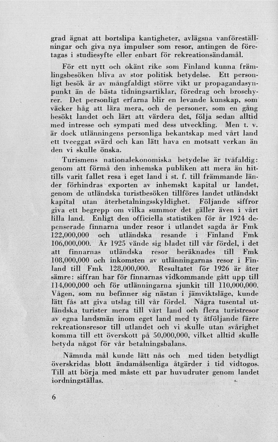 Ett personligt besök är av mångfaldigt större vikt ur propagandasynpunkt än de bästa tidningsartiklar, föredrag och broschyrer.