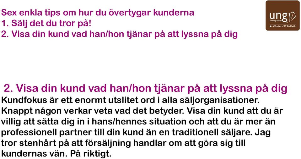 Visa din kund att du är villig att sätta dig in i hans/hennes situation och att du är