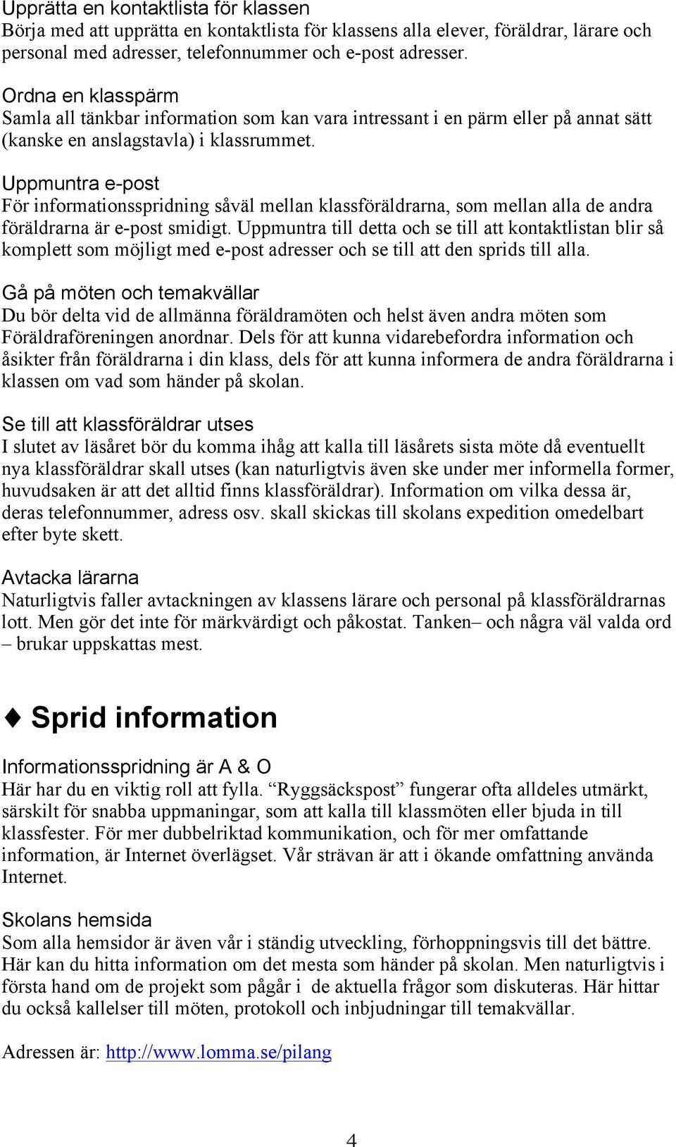 Uppmuntra e-post För informationsspridning såväl mellan klassföräldrarna, som mellan alla de andra föräldrarna är e-post smidigt.