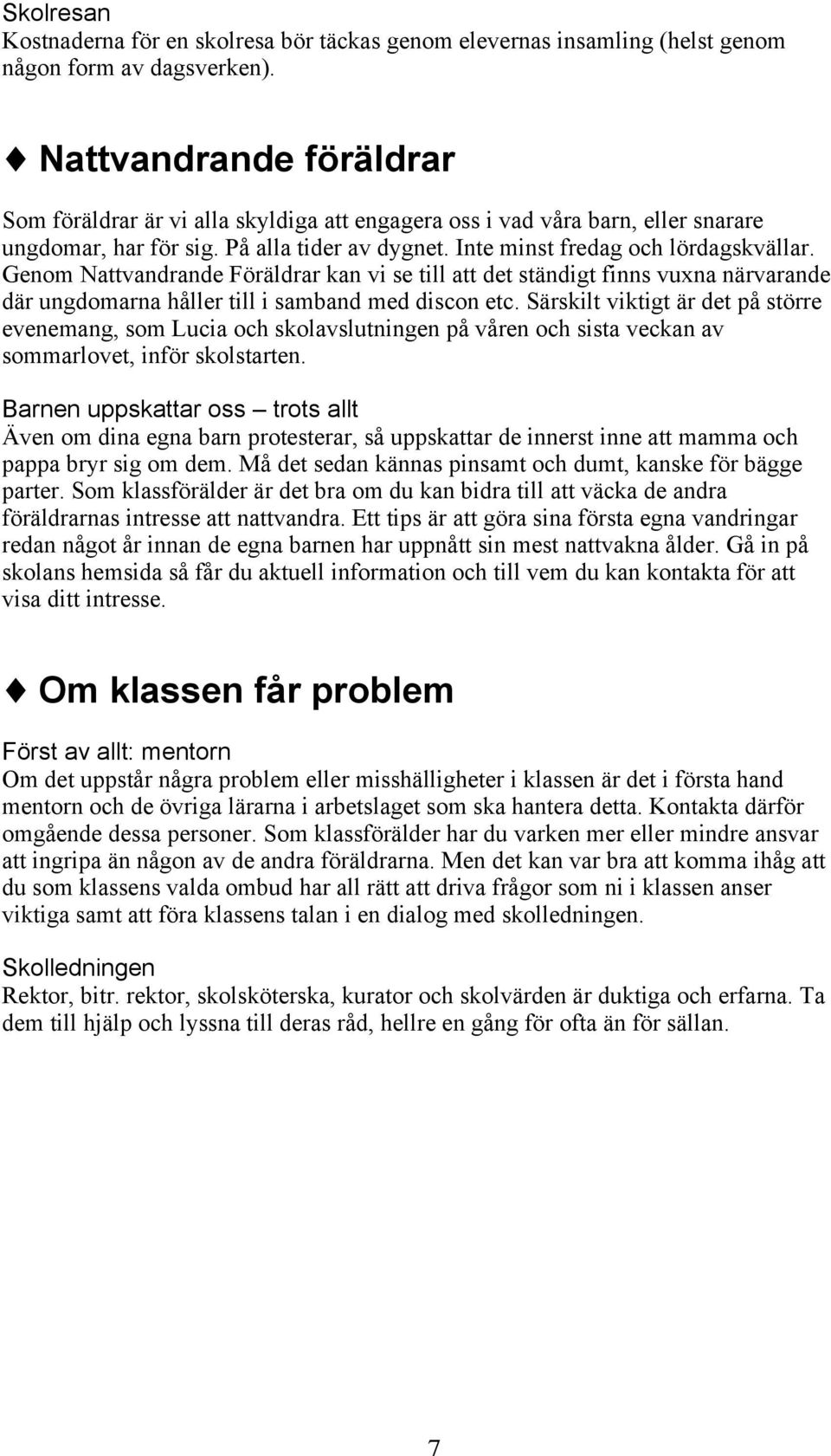 Genom Nattvandrande Föräldrar kan vi se till att det ständigt finns vuxna närvarande där ungdomarna håller till i samband med discon etc.