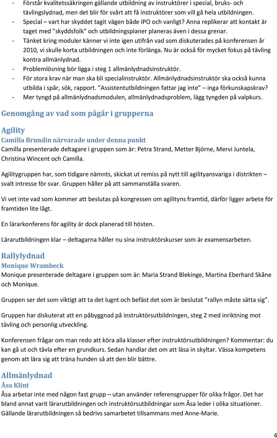 - Tänket kring moduler känner vi inte igen utifrån vad som diskuterades på konferensen år 2010, vi skulle korta utbildningen och inte förlänga.