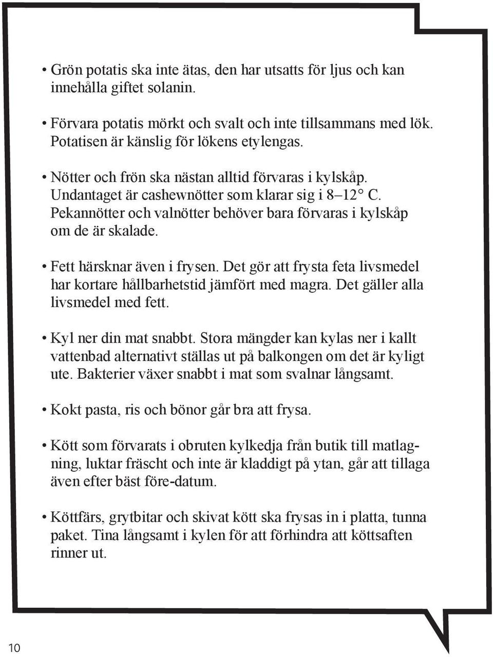 Fett härsknar även i frysen. Det gör att frysta feta livsmedel har kortare hållbarhetstid jämfört med magra. Det gäller alla livsmedel med fett. Kyl ner din mat snabbt.