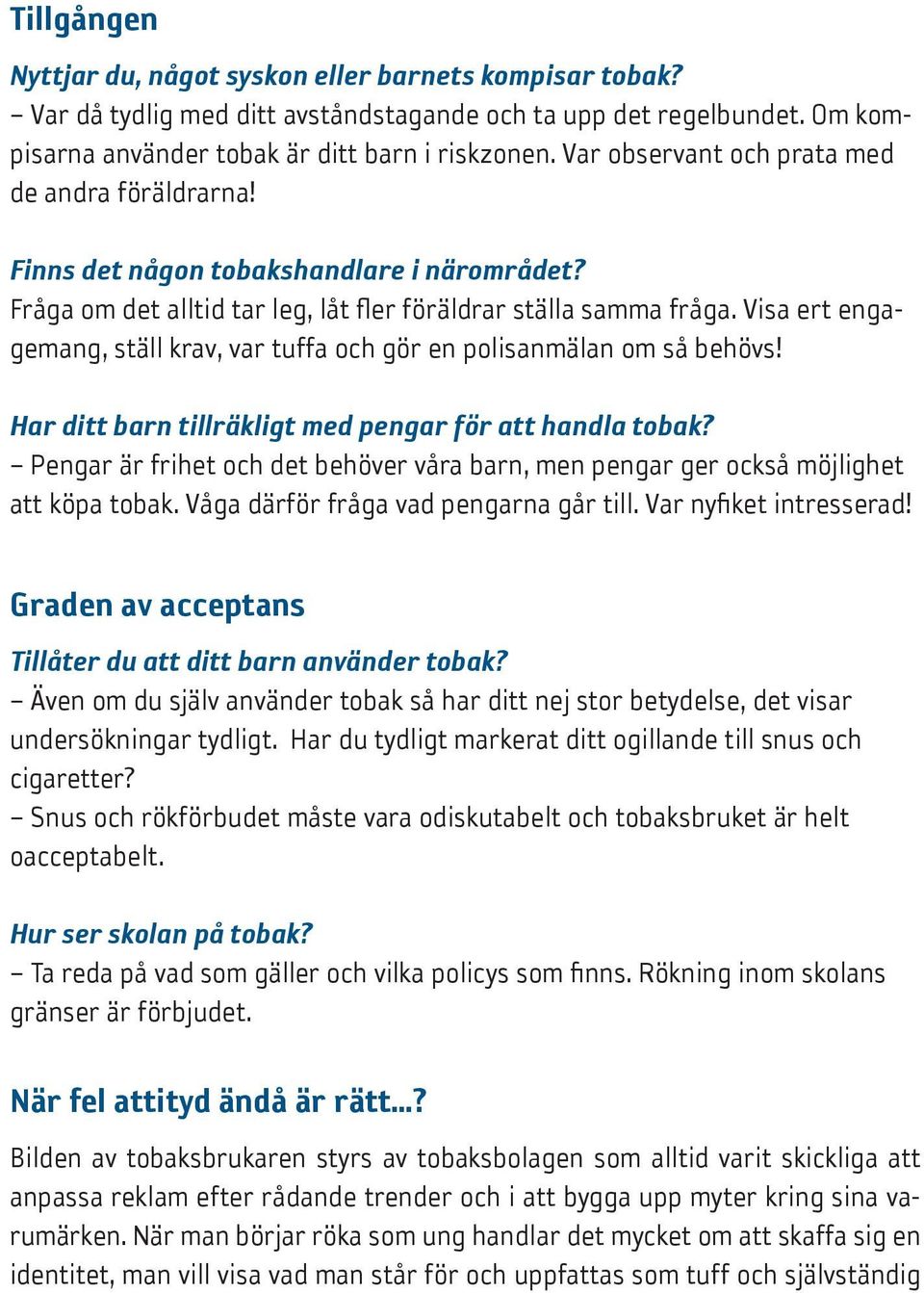 Visa ert engagemang, ställ krav, var tuffa och gör en polisanmälan om så behövs! Har ditt barn tillräkligt med pengar för att handla tobak?