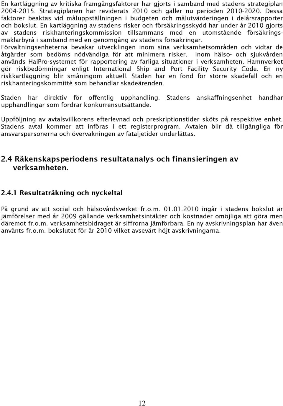 En kartläggning av stadens risker och försäkringsskydd har under år 2010 gjorts av stadens riskhanteringskommission tillsammans med en utomstående försäkringsmäklarbyrå i samband med en genomgång av