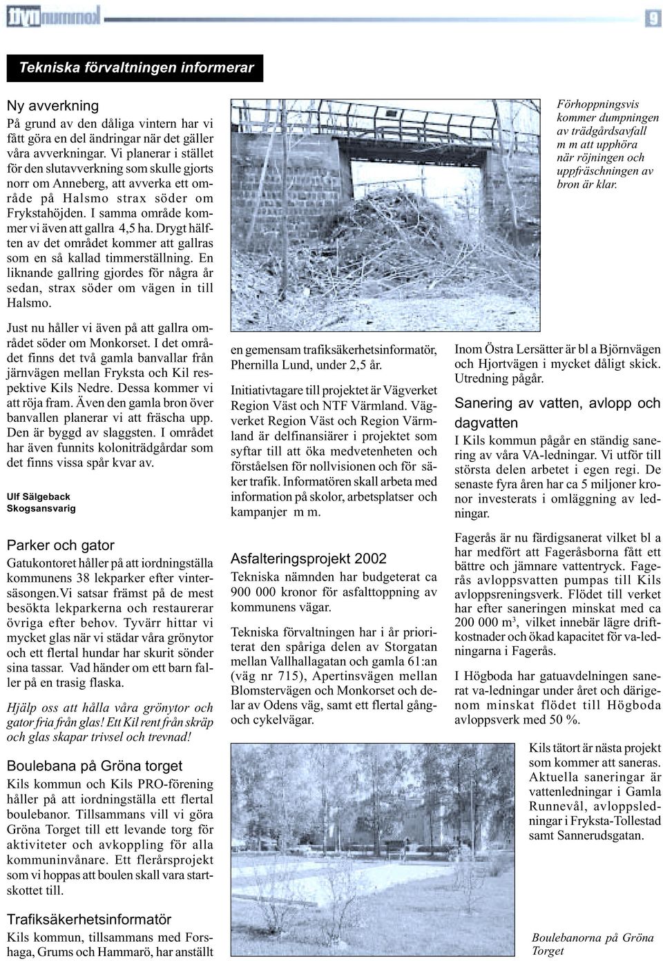mtesplatser vara en kraftklla fr utveckling och vlmende. Fysisk planering Hgsen. stra Glnne. Frykerud. Gunnita. Stora Kil. Rud. Nedre Bondestad. Sbytorp. Tolita I Hgboda finns ett ldre verksamhetsomrde inom vilket ett par Bebyggelse - Kils kommun