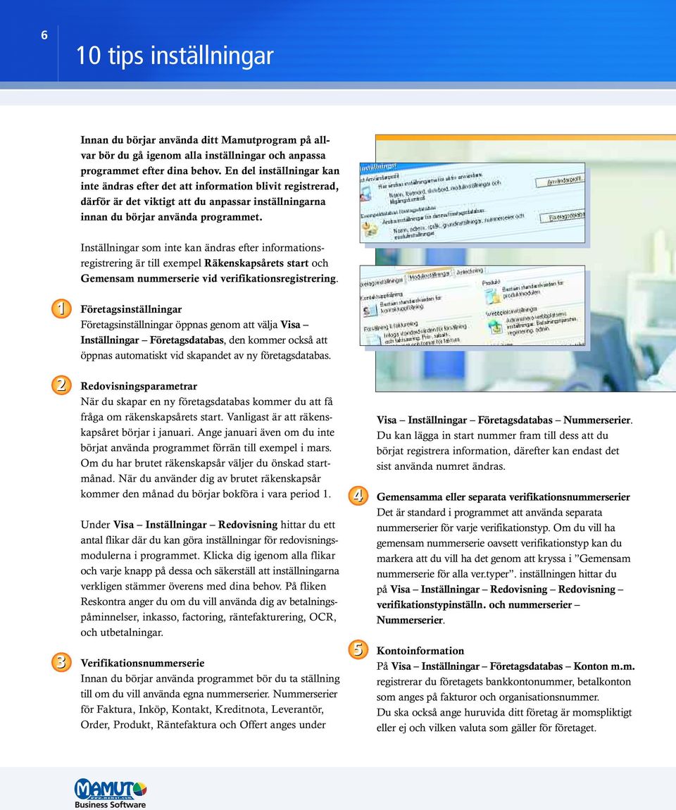 Inställningar som inte kan ändras efter informationsregistrering är till exempel Räkenskapsårets start och Gemensam nummerserie vid verifikationsregistrering.