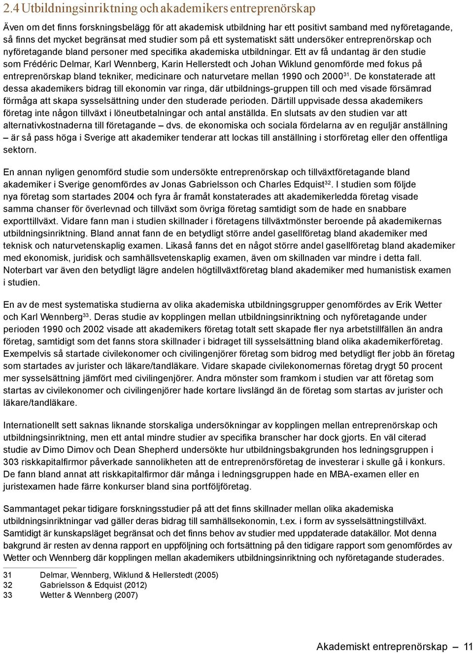 De konstaterade att dessa akademikers bidrag till ekonomin var ringa, där utbildnings-gruppen till och med visade försämrad förmåga att skapa sysselsättning under den studerade perioden.