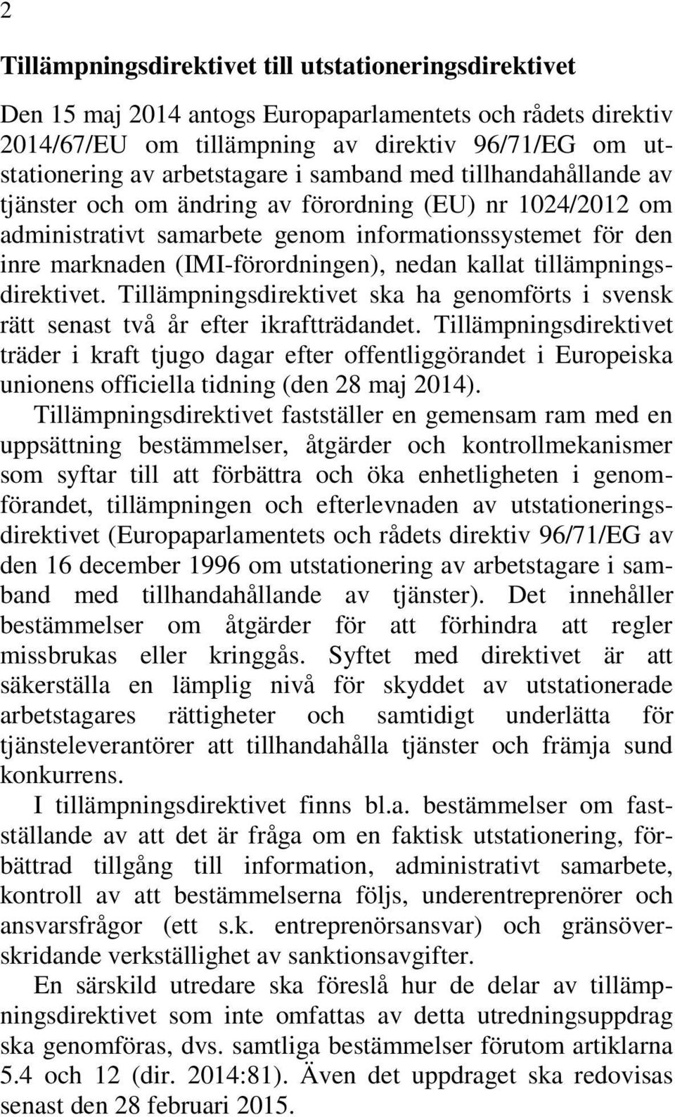 kallat tillämpningsdirektivet. Tillämpningsdirektivet ska ha genomförts i svensk rätt senast två år efter ikraftträdandet.