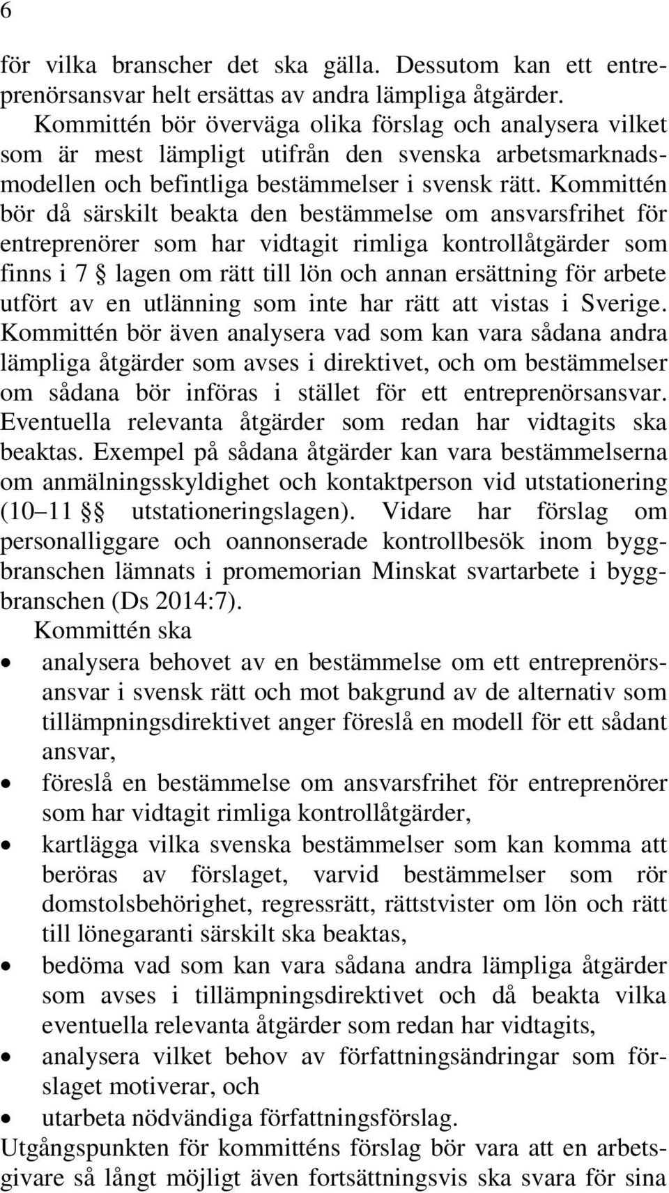 Kommittén bör då särskilt beakta den bestämmelse om ansvarsfrihet för entreprenörer som har vidtagit rimliga kontrollåtgärder som finns i 7 lagen om rätt till lön och annan ersättning för arbete