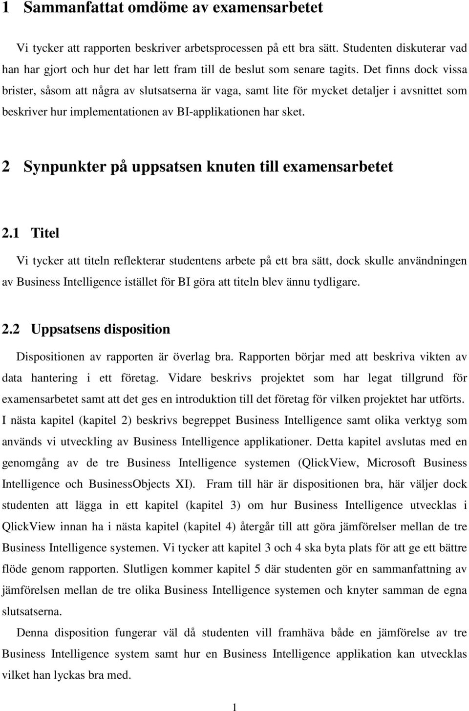 Det finns dock vissa brister, såsom att några av slutsatserna är vaga, samt lite för mycket detaljer i avsnittet som beskriver hur implementationen av BI-applikationen har sket.