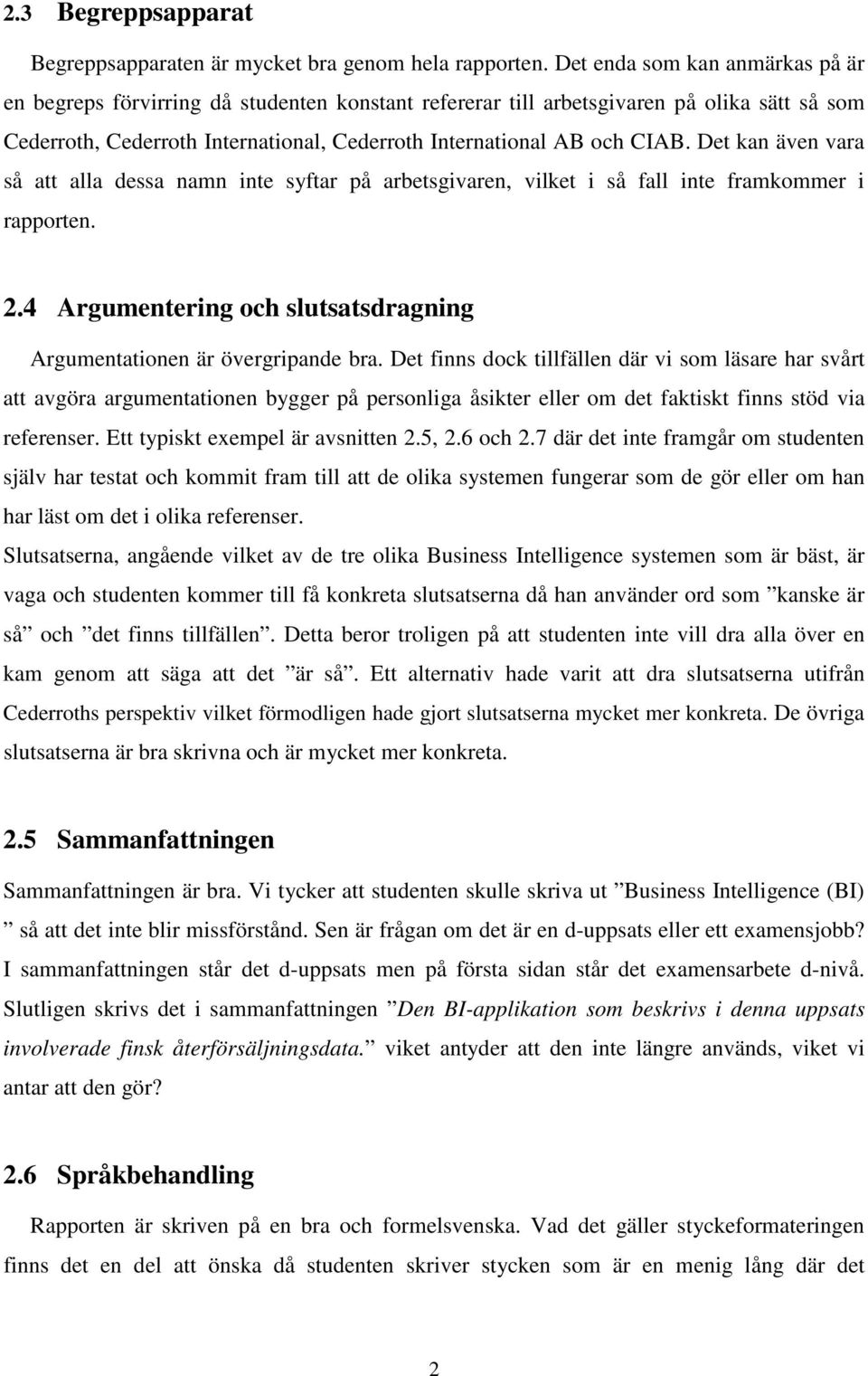 Det kan även vara så att alla dessa namn inte syftar på arbetsgivaren, vilket i så fall inte framkommer i rapporten. 2.4 Argumentering och slutsatsdragning Argumentationen är övergripande bra.