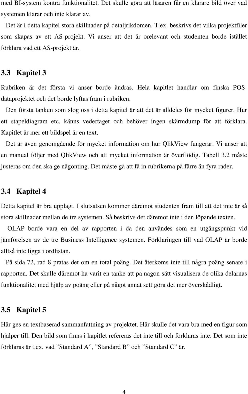 3 Kapitel 3 Rubriken är det första vi anser borde ändras. Hela kapitlet handlar om finska POSdataprojektet och det borde lyftas fram i rubriken.