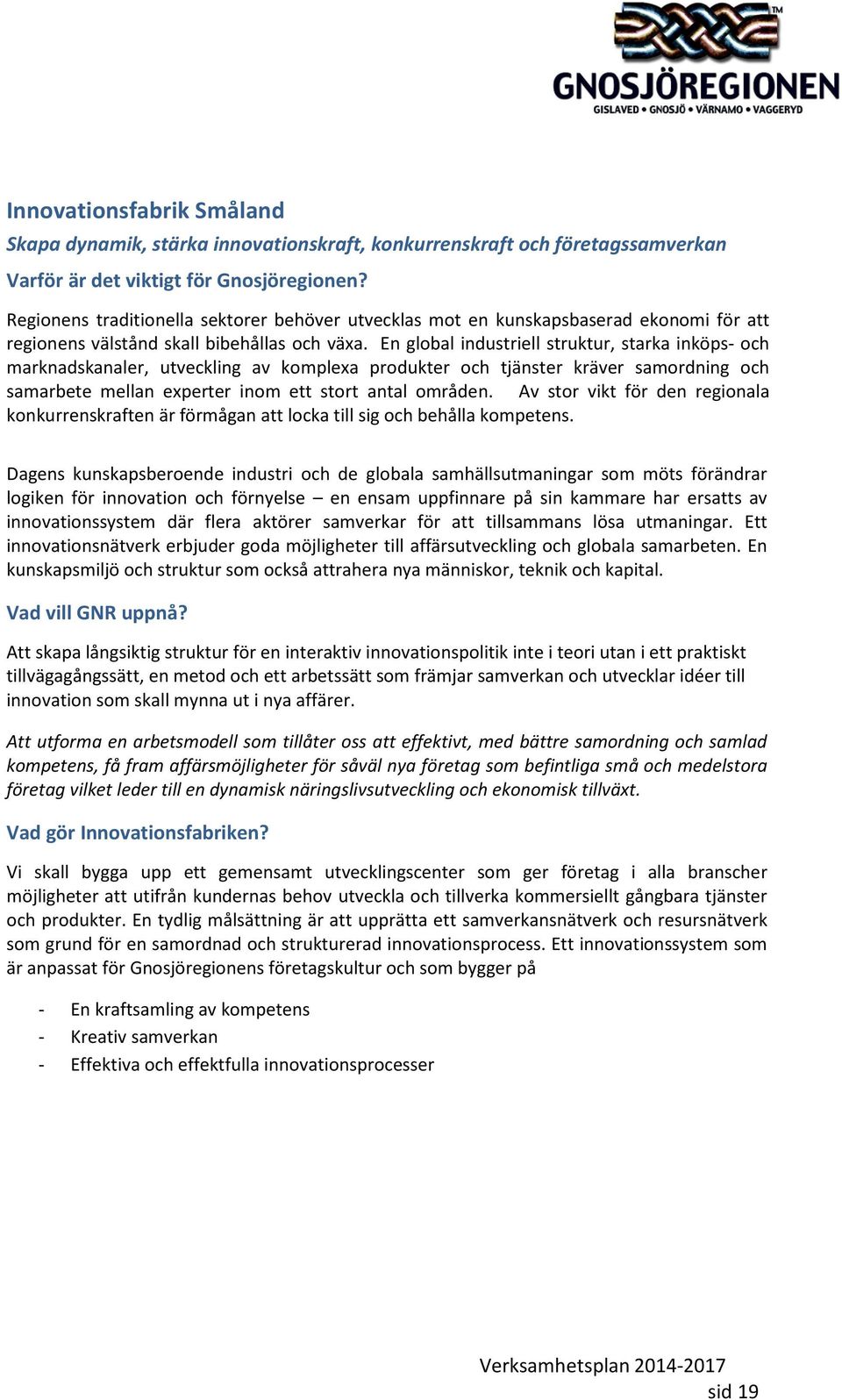 En global industriell struktur, starka inköps- och marknadskanaler, utveckling av komplexa produkter och tjänster kräver samordning och samarbete mellan experter inom ett stort antal områden.