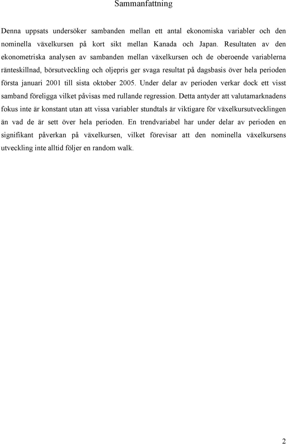 första januari 2001 till sista oktober 2005. Under delar av perioden verkar dock ett visst samband föreligga vilket påvisas med rullande regression.