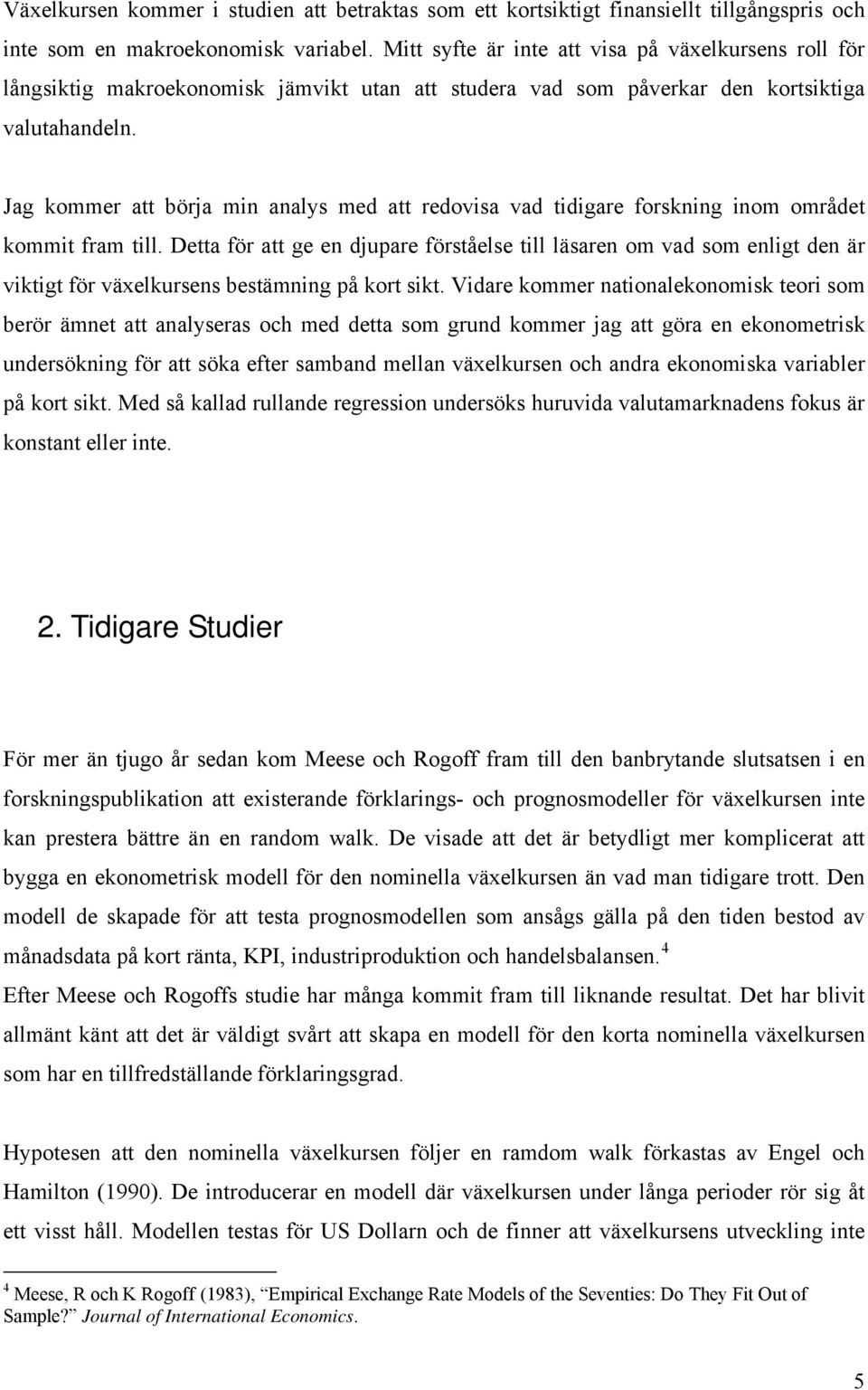 Jag kommer att börja min analys med att redovisa vad tidigare forskning inom området kommit fram till.