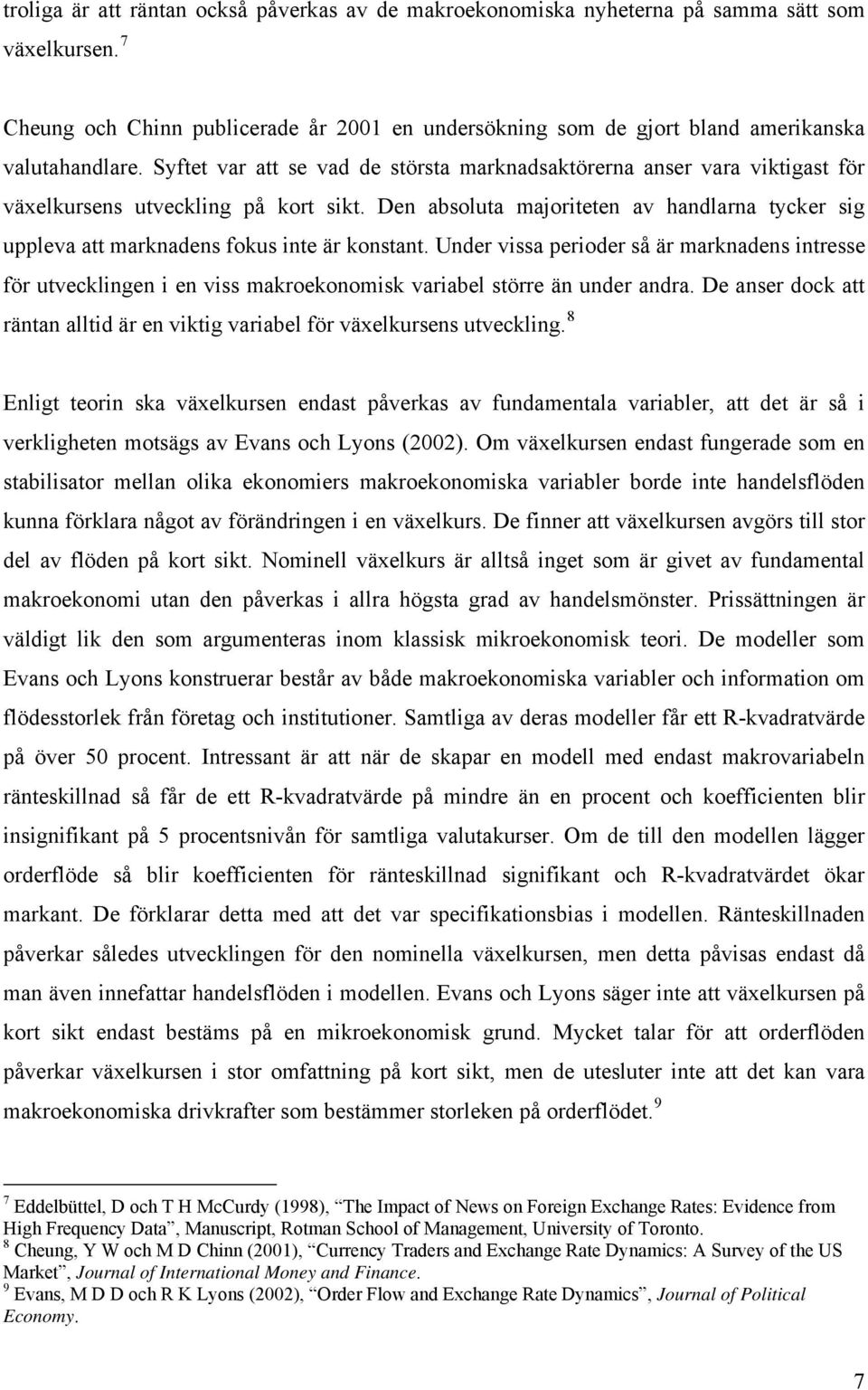 Syftet var att se vad de största marknadsaktörerna anser vara viktigast för växelkursens utveckling på kort sikt.