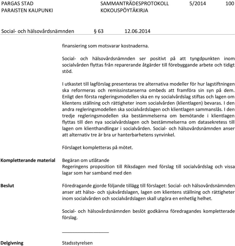 I utkastet till lagförslag presenteras tre alternativa modeller för hur lagstiftningen ska reformeras och remissinstanserna ombeds att framföra sin syn på dem.